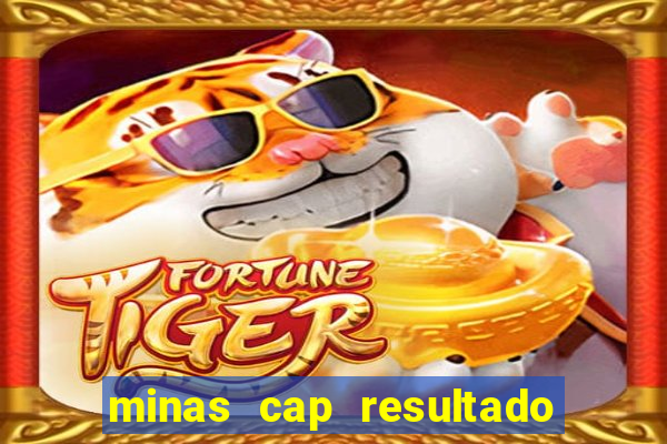 minas cap resultado de hoje